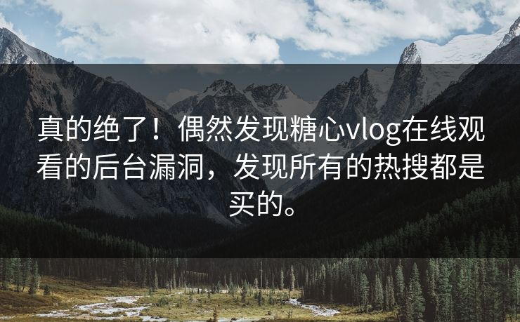 真的绝了！偶然发现糖心vlog在线观看的后台漏洞，发现所有的热搜都是买的。